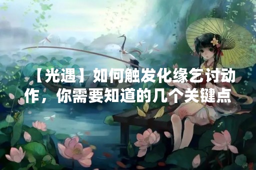【光遇】如何触发化缘乞讨动作，你需要知道的几个关键点