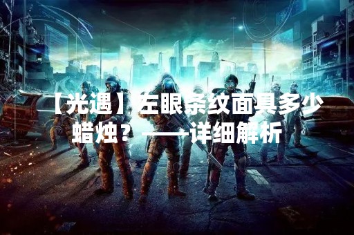 【光遇】左眼条纹面具多少蜡烛？——详细解析