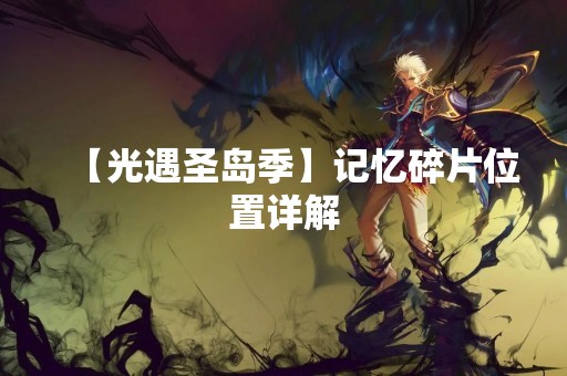 【光遇圣岛季】记忆碎片位置详解
