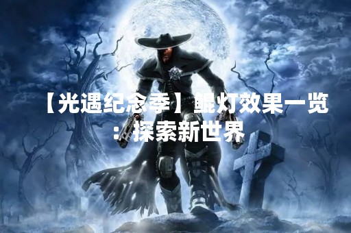 【光遇纪念季】鲲灯效果一览：探索新世界