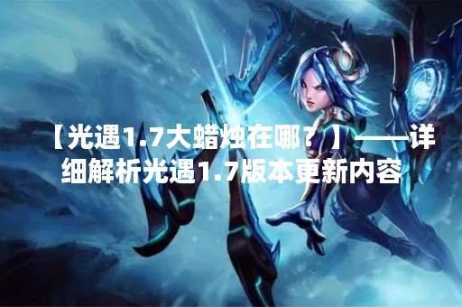 【光遇1.7大蜡烛在哪？】——详细解析光遇1.7版本更新内容