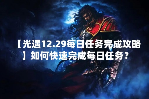 【光遇12.29每日任务完成攻略】如何快速完成每日任务？