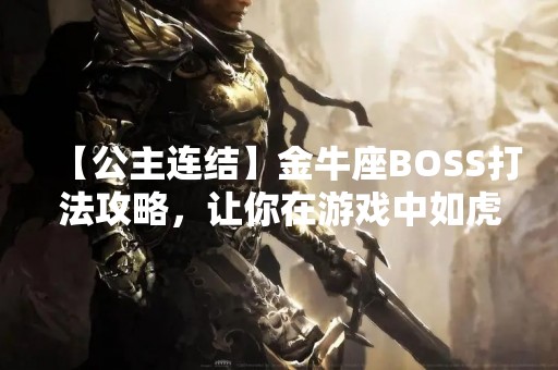 【公主连结】金牛座BOSS打法攻略，让你在游戏中如虎添翼！