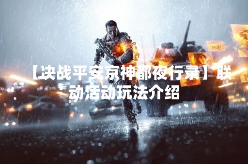 【决战平安京神都夜行录】联动活动玩法介绍
