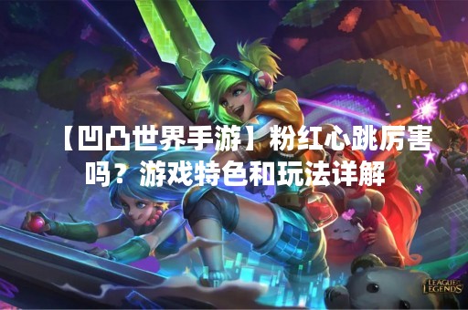 【凹凸世界手游】粉红心跳厉害吗？游戏特色和玩法详解