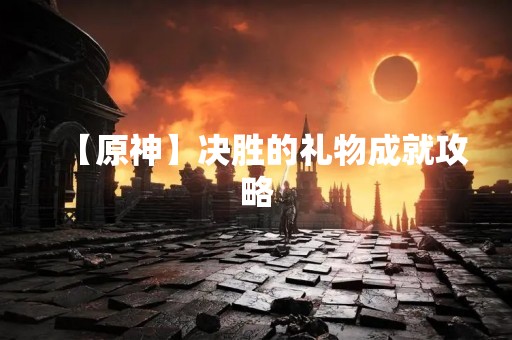 【原神】决胜的礼物成就攻略