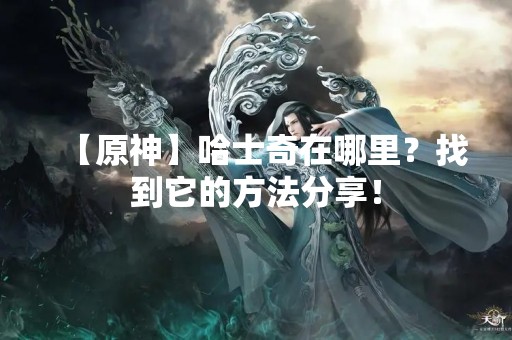 【原神】哈士奇在哪里？找到它的方法分享！