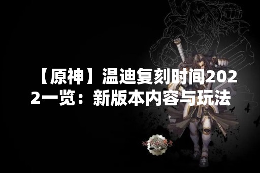【原神】温迪复刻时间2022一览：新版本内容与玩法预测