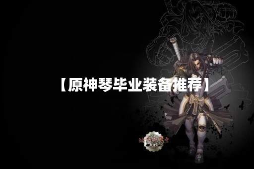 【原神琴毕业装备推荐】