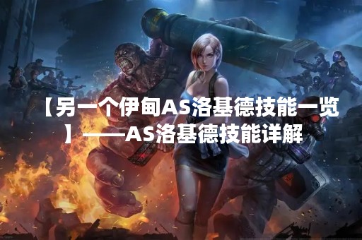 【另一个伊甸AS洛基德技能一览】——AS洛基德技能详解