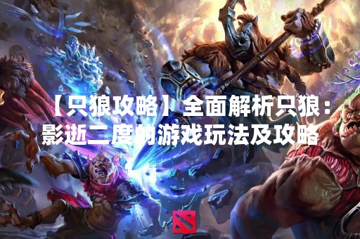 【只狼攻略】全面解析只狼：影逝二度的游戏玩法及攻略