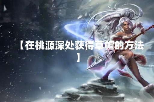 【在桃源深处获得草帽的方法】