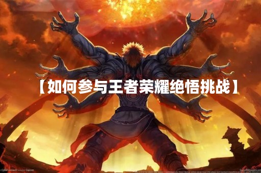 【如何参与王者荣耀绝悟挑战】