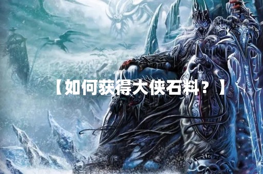 【如何获得大侠石料？】