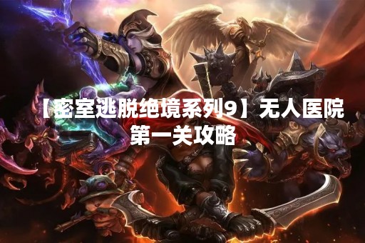 【密室逃脱绝境系列9】无人医院第一关攻略