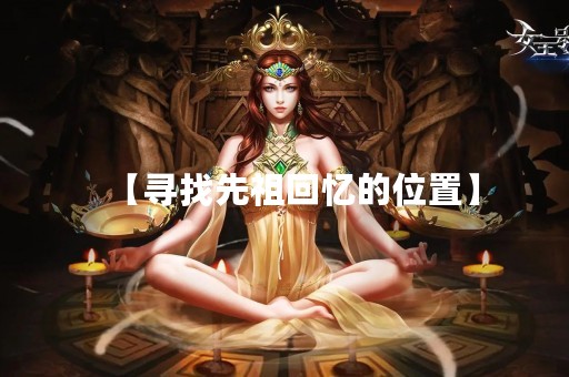 【寻找先祖回忆的位置】