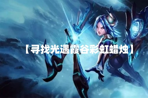 【寻找光遇霞谷彩虹蜡烛】
