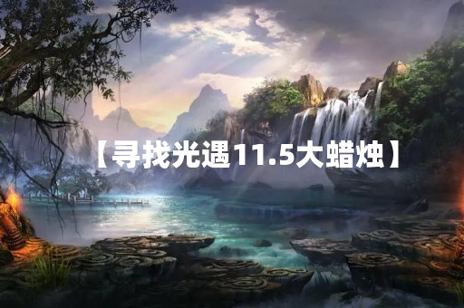 【寻找光遇11.5大蜡烛】