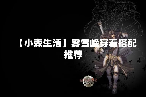 【小森生活】雾雪峰穿着搭配推荐