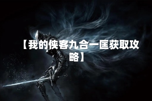 【我的侠客九合一匡获取攻略】