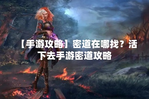 【手游攻略】密道在哪找？活下去手游密道攻略