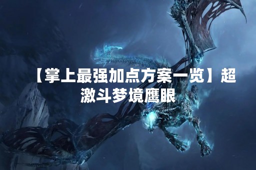 【掌上最强加点方案一览】超激斗梦境鹰眼
