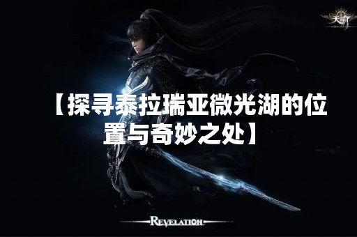 【探寻泰拉瑞亚微光湖的位置与奇妙之处】