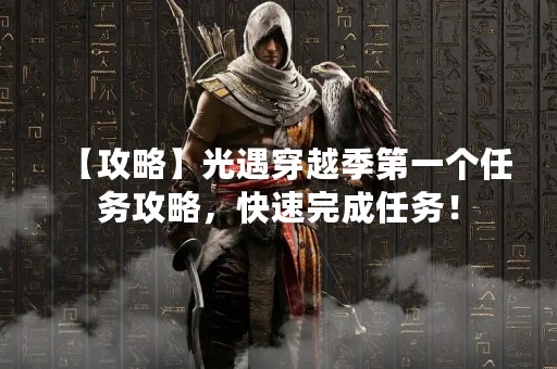 【攻略】光遇穿越季第一个任务攻略，快速完成任务！