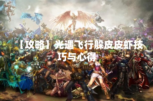 【攻略】光遇飞行躲皮皮虾技巧与心得