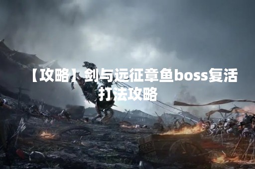 【攻略】剑与远征章鱼boss复活打法攻略