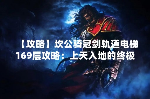 【攻略】坎公骑冠剑轨道电梯169层攻略：上天入地的终极体验