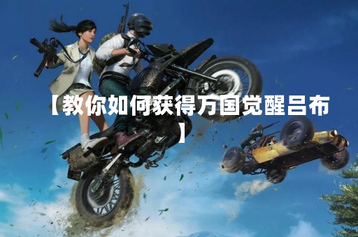 【教你如何获得万国觉醒吕布】