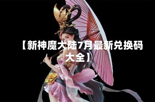 【新神魔大陆7月最新兑换码大全】