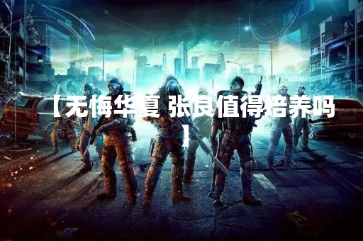 【无悔华夏 张良值得培养吗】