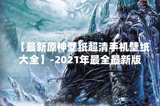 【最新原神壁纸超清手机壁纸大全】-2021年最全最新版
