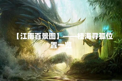 【江南百景图】——桂海寻孤位置一览