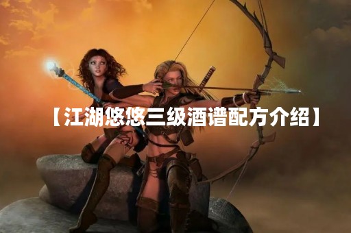 【江湖悠悠三级酒谱配方介绍】