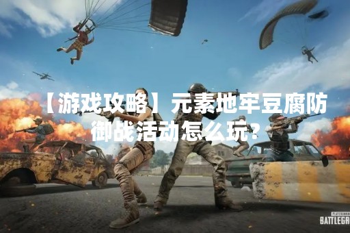 【游戏攻略】元素地牢豆腐防御战活动怎么玩？