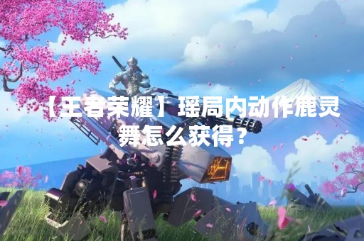 【王者荣耀】瑶局内动作鹿灵舞怎么获得？