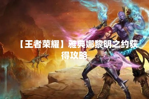 【王者荣耀】雅典娜黎明之约获得攻略