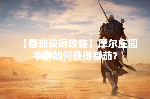 【番茄获得攻略】摩尔庄园手游如何获得番茄？