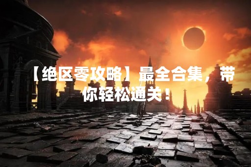 【绝区零攻略】最全合集，带你轻松通关！