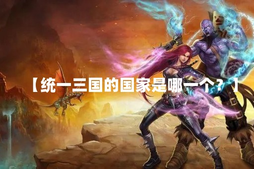 【统一三国的国家是哪一个？】
