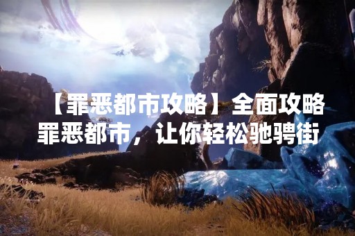 【罪恶都市攻略】全面攻略罪恶都市，让你轻松驰骋街头
