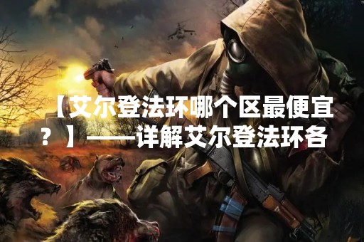 【艾尔登法环哪个区最便宜？】——详解艾尔登法环各区房价情况