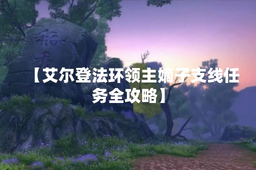 【艾尔登法环领主嫡子支线任务全攻略】