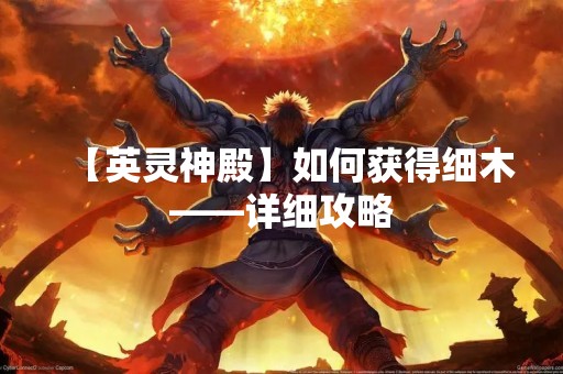 【英灵神殿】如何获得细木——详细攻略