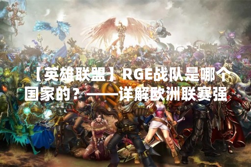 【英雄联盟】RGE战队是哪个国家的？——详解欧洲联赛强队RGE