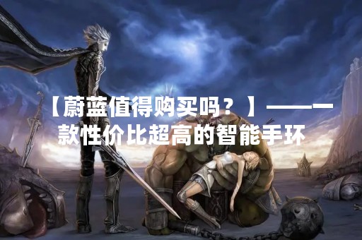 【蔚蓝值得购买吗？】——一款性价比超高的智能手环