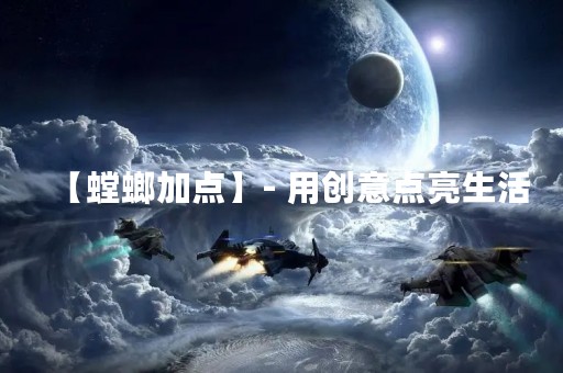 【螳螂加点】- 用创意点亮生活